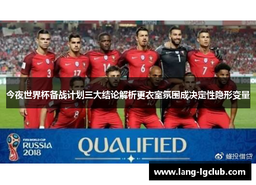 今夜世界杯备战计划三大结论解析更衣室氛围成决定性隐形变量