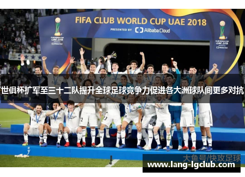 世俱杯扩军至三十二队提升全球足球竞争力促进各大洲球队间更多对抗