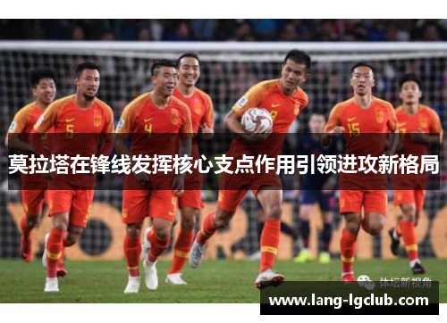 莫拉塔在锋线发挥核心支点作用引领进攻新格局