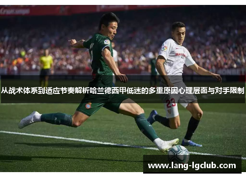 从战术体系到适应节奏解析哈兰德西甲低迷的多重原因心理层面与对手限制