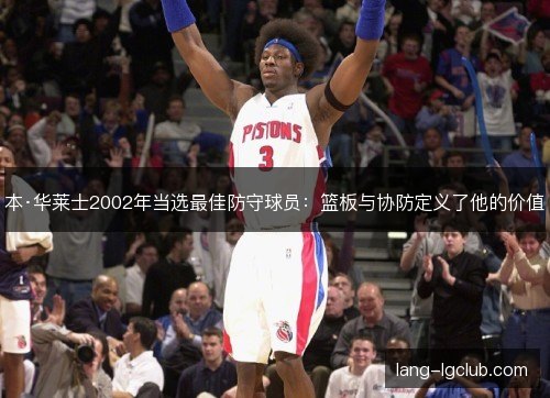 本·华莱士2002年当选最佳防守球员：篮板与协防定义了他的价值